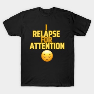 i relapse for attention T-Shirt